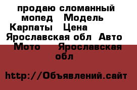 продаю сломанный мопед › Модель ­ Карпаты › Цена ­ 3 000 - Ярославская обл. Авто » Мото   . Ярославская обл.